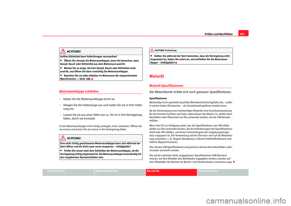 Seat Ibiza 5D 2007 Betriebsanleitung (in German) Prüfen und Nachfüllen191
Sicher ist sicher
Bedienungshinweise
Rat und Tat
Technische Daten
ACHTUNG!
Heißes Kühlmittel kann Verbrühungen verursachen!•
Öffnen Sie niemals die Motorraumklappe, we Seat Ibiza 5D 2007 Betriebsanleitung (in German) Prüfen und Nachfüllen191
Sicher ist sicher
Bedienungshinweise
Rat und Tat
Technische Daten
ACHTUNG!
Heißes Kühlmittel kann Verbrühungen verursachen!•
Öffnen Sie niemals die Motorraumklappe, we