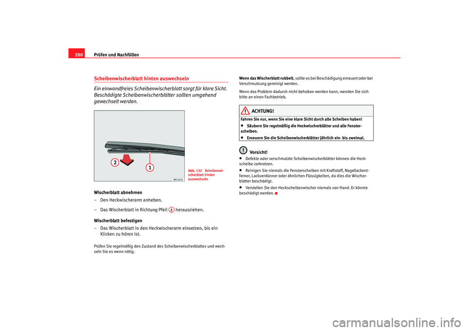 Seat Ibiza 5D 2007  Betriebsanleitung (in German) Prüfen und Nachfüllen
200Scheibenwischerblatt hinten auswechseln
Ein einwandfreies Scheibenwische rblatt sorgt für klare Sicht. 
Beschädigte Scheibenwischerblätter sollten umgehend 
gewechselt we
