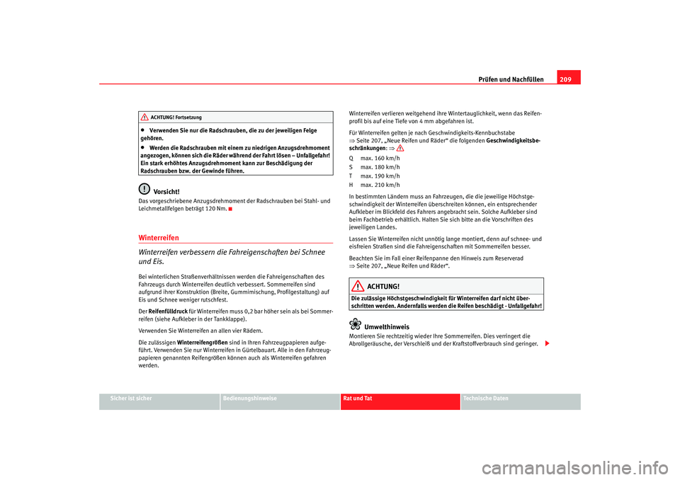 Seat Ibiza 5D 2007 Betriebsanleitung (in German) Prüfen und Nachfüllen209
Sicher ist sicher
Bedienungshinweise
Rat und Tat
Technische Daten
•
Verwenden Sie nur die Radschrauben, die zu der jeweiligen Felge
gehören.
•
Werden die Radschrauben Seat Ibiza 5D 2007 Betriebsanleitung (in German) Prüfen und Nachfüllen209
Sicher ist sicher
Bedienungshinweise
Rat und Tat
Technische Daten
•
Verwenden Sie nur die Radschrauben, die zu der jeweiligen Felge
gehören.
•
Werden die Radschrauben