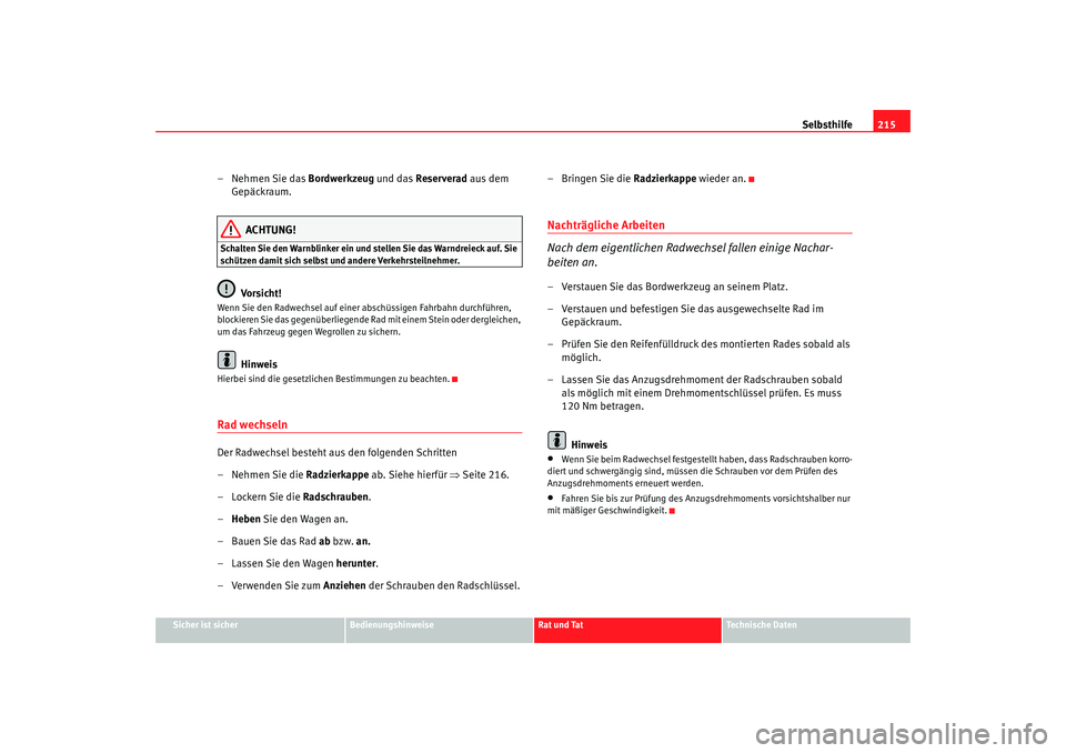 Seat Ibiza 5D 2007  Betriebsanleitung (in German) Selbsthilfe215
Sicher ist sicher
Bedienungshinweise
Rat und Tat
Technische Daten
– Nehmen Sie das  Bordwerkzeug und das Reserverad aus dem 
Gepäckraum.
ACHTUNG!
Schalten Sie den Warnblinker ein und