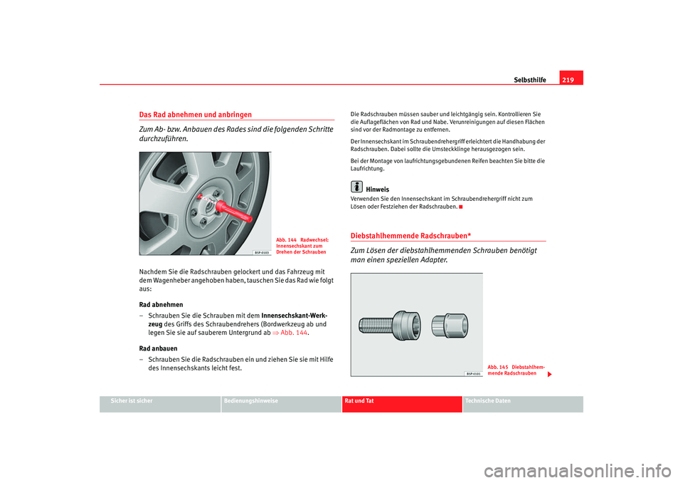 Seat Ibiza 5D 2007  Betriebsanleitung (in German) Selbsthilfe219
Sicher ist sicher
Bedienungshinweise
Rat und Tat
Technische Daten
Das Rad abnehmen und anbringen 
Zum Ab- bzw. Anbauen des Rades sind die folgenden Schritte 
durchzuführen.Nachdem Sie 