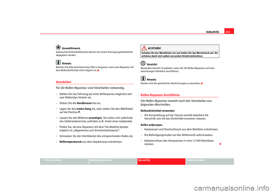 Seat Ibiza 5D 2007  Betriebsanleitung (in German) Selbsthilfe221
Sicher ist sicher
Bedienungshinweise
Rat und Tat
Technische Daten
Umwelthinweis
Gebrauchte Dichtmittelflaschen können bei einem Entsorgungsfachbetrieb 
abgegeben werden.
Hinweis
Nehmen