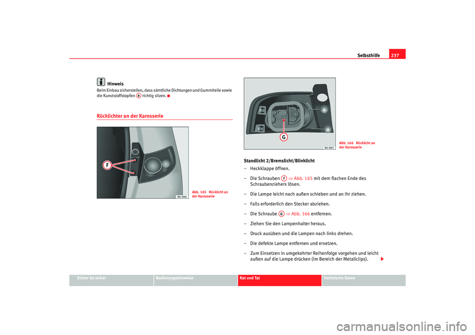 Seat Ibiza 5D 2007  Betriebsanleitung (in German) Selbsthilfe237
Sicher ist sicher
Bedienungshinweise
Rat und Tat
Technische Daten
Hinweis
Beim Einbau sicherstellen, dass sämtliche Dichtungen und Gummiteile sowie 
die Kunststoffstopfen   richtig sit