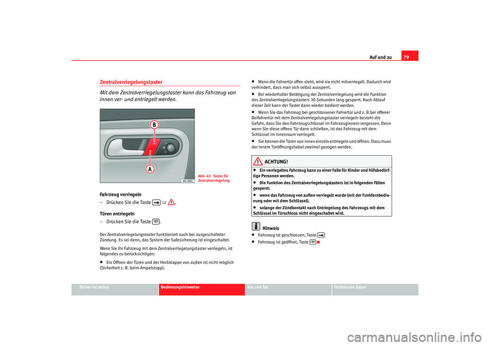 Seat Ibiza 5D 2007 Betriebsanleitung (in German) Auf und zu79
Sicher ist sicher
Bedienungshinweise
Rat und Tat
Technische Daten
Zentralverriegelungstaster
Mit dem Zentralverriegelungstaster kann das Fahrzeug von
innen ver- und entriegelt werden.Fah Seat Ibiza 5D 2007 Betriebsanleitung (in German) Auf und zu79
Sicher ist sicher
Bedienungshinweise
Rat und Tat
Technische Daten
Zentralverriegelungstaster
Mit dem Zentralverriegelungstaster kann das Fahrzeug von
innen ver- und entriegelt werden.Fah