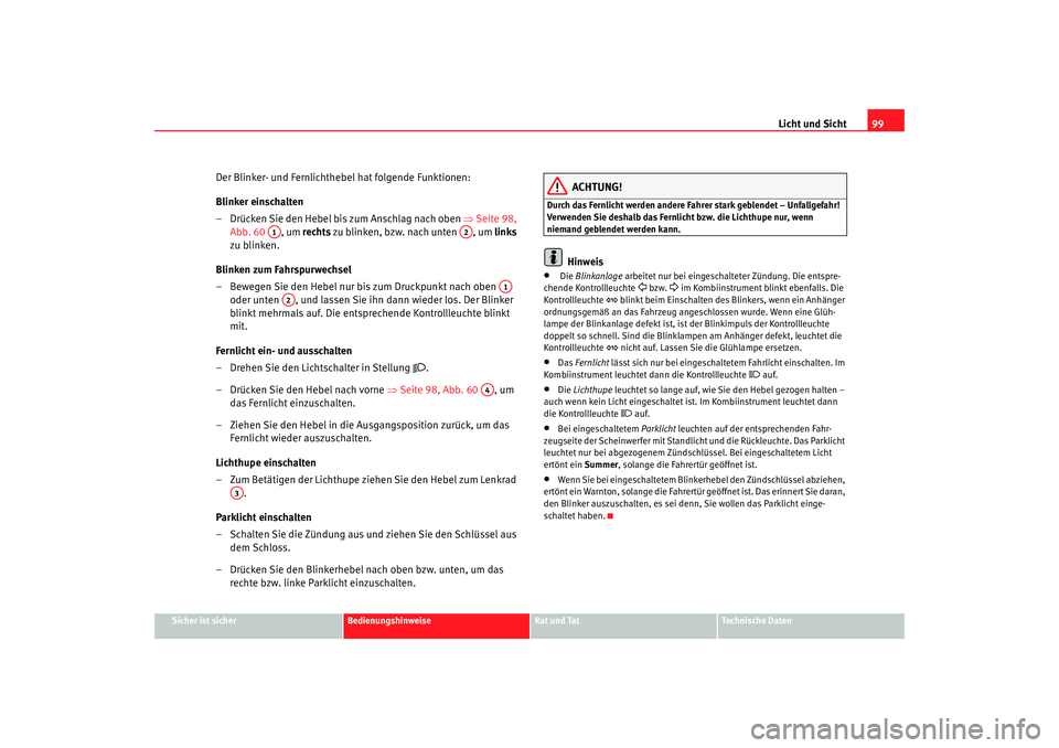 Seat Ibiza 5D 2006 Betriebsanleitung (in German) Licht und Sicht99
Sicher ist sicher
Bedienungshinweise
Rat und Tat
Technische Daten
Der Blinker- und Fernlichthebel hat folgende Funktionen:
Blinker einschalten
– Drücken Sie den Hebel bis zum Ansc Seat Ibiza 5D 2006 Betriebsanleitung (in German) Licht und Sicht99
Sicher ist sicher
Bedienungshinweise
Rat und Tat
Technische Daten
Der Blinker- und Fernlichthebel hat folgende Funktionen:
Blinker einschalten
– Drücken Sie den Hebel bis zum Ansc