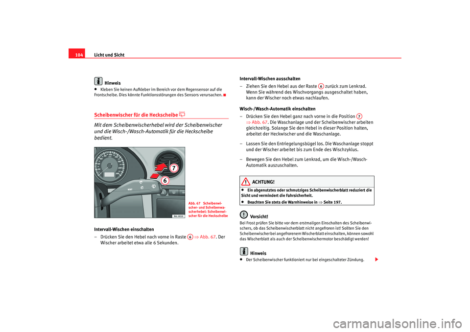 Seat Ibiza 5D 2006 Betriebsanleitung (in German) Licht und Sicht
104
Hinweis•
Kleben Sie keinen Aufkleber im Bereich vor dem Regensensor auf die
Frontscheibe. Dies könnte Funktion sstörungen des Sensors verursachen.
Scheibenwischer für die Hec Seat Ibiza 5D 2006 Betriebsanleitung (in German) Licht und Sicht
104
Hinweis•
Kleben Sie keinen Aufkleber im Bereich vor dem Regensensor auf die
Frontscheibe. Dies könnte Funktion sstörungen des Sensors verursachen.
Scheibenwischer für die Hec