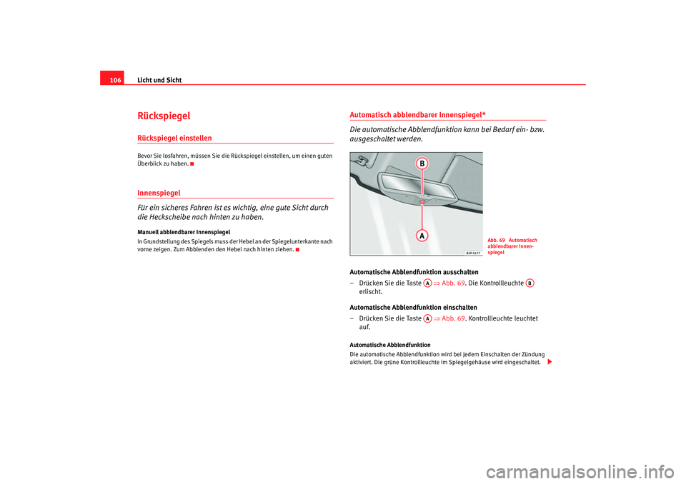 Seat Ibiza 5D 2006 Betriebsanleitung (in German) Licht und Sicht
106RückspiegelRückspiegel einstellenBevor Sie losfahren, müssen Sie die Rü ckspiegel einstellen, um einen guten
Überblick zu haben.Innenspiegel
Für ein sicheres Fahren ist es wi Seat Ibiza 5D 2006 Betriebsanleitung (in German) Licht und Sicht
106RückspiegelRückspiegel einstellenBevor Sie losfahren, müssen Sie die Rü ckspiegel einstellen, um einen guten
Überblick zu haben.Innenspiegel
Für ein sicheres Fahren ist es wi