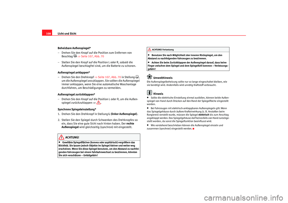Seat Ibiza 5D 2006 Betriebsanleitung (in German) Licht und Sicht
108
Beheizbare Außenspiegel*
– Drehen Sie den Knopf auf die Position zum Entfernen von Beschlag
⇒ Seite 107, Abb. 70
– Stellen Sie den Knopf auf die Position L oder R, sob Seat Ibiza 5D 2006 Betriebsanleitung (in German) Licht und Sicht
108
Beheizbare Außenspiegel*
– Drehen Sie den Knopf auf die Position zum Entfernen von Beschlag
⇒ Seite 107, Abb. 70
– Stellen Sie den Knopf auf die Position L oder R, sob