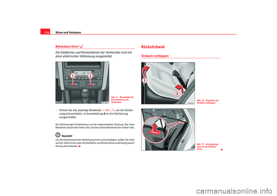 Seat Ibiza 5D 2006  Betriebsanleitung (in German) Sitzen und Verstauen
114Beheizbare Sitze* 
 
Die Sitzflächen und Rückenlehnen der Vordersitze sind mit 
einer elektrischen Sitzheizung ausgestattet.
– Drehen Sie das jeweilige Rändelrad  ⇒Ab