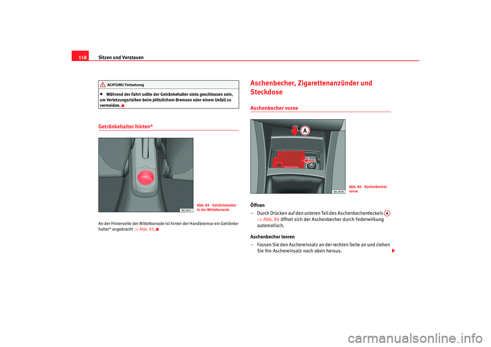 Seat Ibiza 5D 2006  Betriebsanleitung (in German) Sitzen und Verstauen
118•
Während der Fahrt sollte der Getränkehalter stets geschlossen sein, 
um Verletzungsrisiken beim plötzlichem Bremsen oder einem Unfall zu 
vermeiden.
Getränkehalter hint