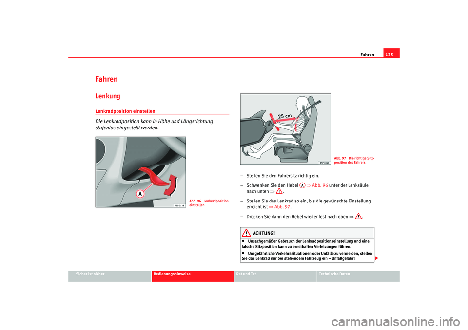 Seat Ibiza 5D 2006  Betriebsanleitung (in German) Fahren135
Sicher ist sicher
Bedienungshinweise
Rat und Tat
Technische Daten
FahrenLenkungLenkradposition einstellen 
Die Lenkradposition kann in Höhe und Längsrichtung 
stufenlos eingestellt werden.