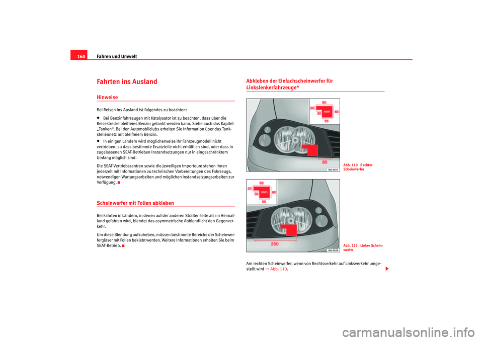 Seat Ibiza 5D 2006 Betriebsanleitung (in German) Fahren und Umwelt
160Fahrten ins AuslandHinweiseBei Reisen ins Ausland ist folgendes zu beachten:•
Bei Benzinfahrzeugen mit Katalysator ist zu beachten, dass über die
Reisestrecke bleifreies Benzi Seat Ibiza 5D 2006 Betriebsanleitung (in German) Fahren und Umwelt
160Fahrten ins AuslandHinweiseBei Reisen ins Ausland ist folgendes zu beachten:•
Bei Benzinfahrzeugen mit Katalysator ist zu beachten, dass über die
Reisestrecke bleifreies Benzi