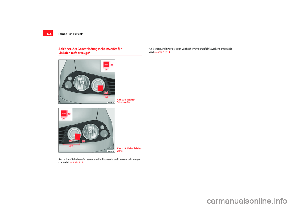 Seat Ibiza 5D 2006  Betriebsanleitung (in German) Fahren und Umwelt
164Abkleben der Gasentladungsscheinwerfer für Linkslenkerfahrzeuge*Am rechten Scheinwerfer, wenn von Rechtsverkehr auf Linksverkehr umge-
stellt wird ⇒ Abb. 118. Am linken Scheinw