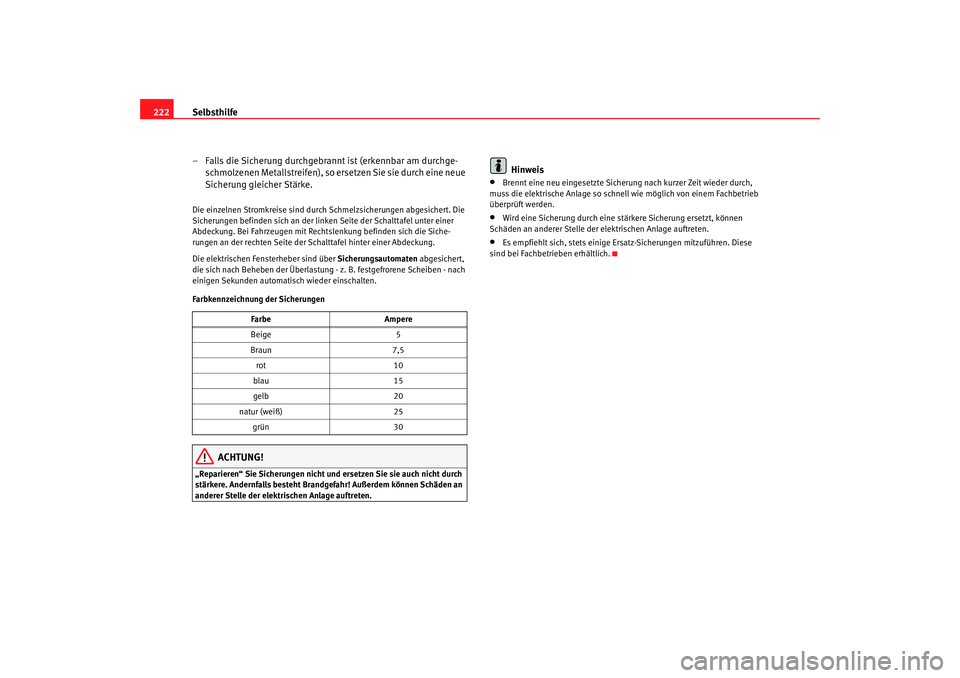 Seat Ibiza 5D 2006 Betriebsanleitung (in German) Selbsthilfe
222
– Falls die Sicherung durchgebrannt ist (erkennbar am durchge-schmolzenen Metallstreifen), so ersetzen Sie sie durch eine neue
Sicherung gleicher Stärke.Die einzelnen Stromkreise s Seat Ibiza 5D 2006 Betriebsanleitung (in German) Selbsthilfe
222
– Falls die Sicherung durchgebrannt ist (erkennbar am durchge-schmolzenen Metallstreifen), so ersetzen Sie sie durch eine neue
Sicherung gleicher Stärke.Die einzelnen Stromkreise s