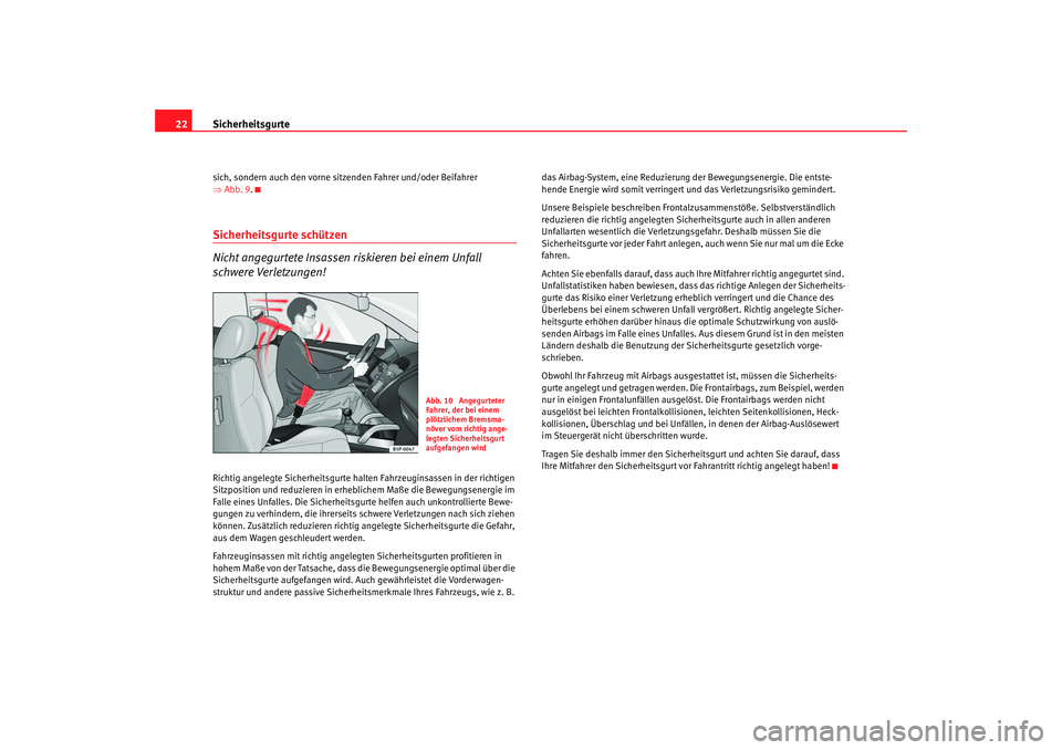 Seat Ibiza 5D 2006 Betriebsanleitung (in German) Sicherheitsgurte
22sich, sondern auch den vorne sitzenden Fahrer und/oder Beifahrer
⇒ Abb. 9 .Sicherheitsgurte schützen
Nicht angegurtete Insassen riskieren bei einem Unfall
schwere Verletzungen! Seat Ibiza 5D 2006 Betriebsanleitung (in German) Sicherheitsgurte
22sich, sondern auch den vorne sitzenden Fahrer und/oder Beifahrer
⇒ Abb. 9 .Sicherheitsgurte schützen
Nicht angegurtete Insassen riskieren bei einem Unfall
schwere Verletzungen!