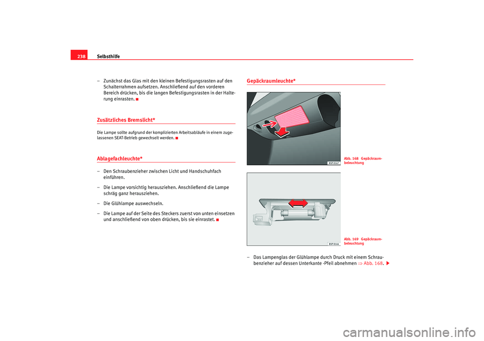 Seat Ibiza 5D 2006  Betriebsanleitung (in German) Selbsthilfe
238
– Zunächst das Glas mit den kleinen Befestigungsrasten auf den Schalterrahmen aufsetzen. Anschließend auf den vorderen 
Bereich drücken, bis die langen Befestigungsrasten in der H