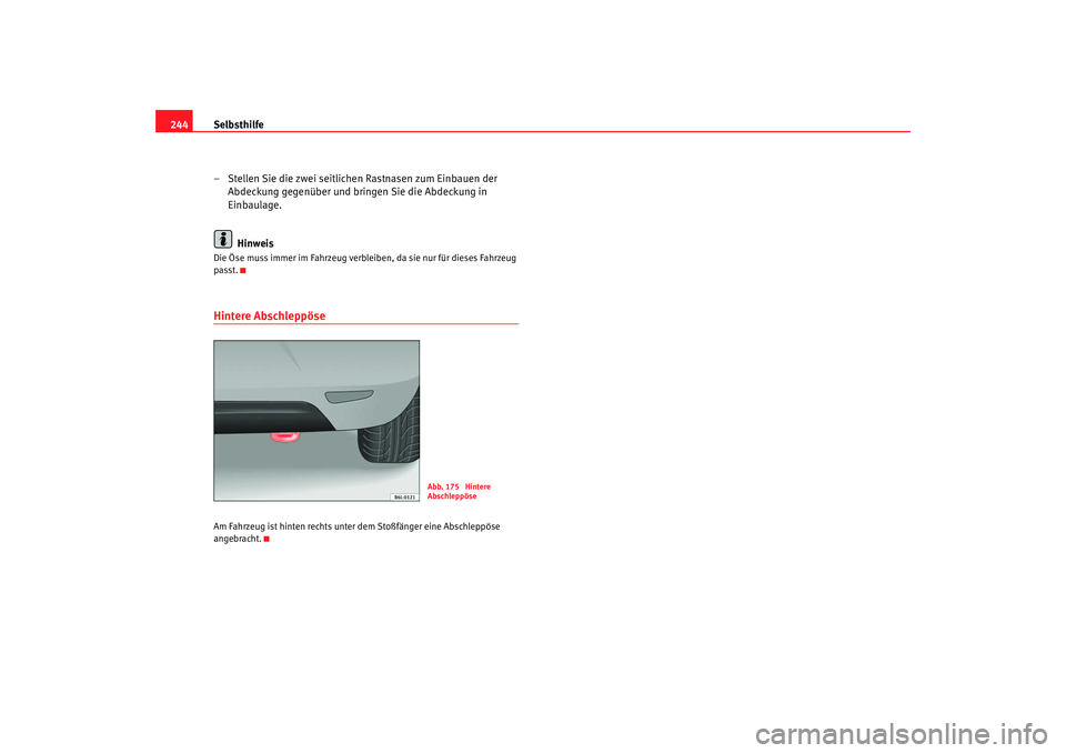 Seat Ibiza 5D 2006  Betriebsanleitung (in German) Selbsthilfe
244
– Stellen Sie die zwei seitlichen Rastnasen zum Einbauen der Abdeckung gegenüber und bringen Sie die Abdeckung in 
Einbaulage.
HinweisDie Öse muss immer im Fahrzeug verbleiben, da 
