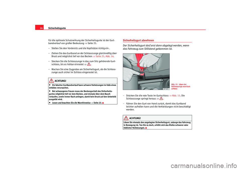Seat Ibiza 5D 2006 Betriebsanleitung (in German) Sicherheitsgurte
26
Für die optimale Schutzwirkung der Sicherheitsgurte ist der Gurt-
bandverlauf von großer Bedeutung ⇒Seite 25.
– Stellen Sie den Vordersitz und die Kopfstütze richtig ein .
Seat Ibiza 5D 2006 Betriebsanleitung (in German) Sicherheitsgurte
26
Für die optimale Schutzwirkung der Sicherheitsgurte ist der Gurt-
bandverlauf von großer Bedeutung ⇒Seite 25.
– Stellen Sie den Vordersitz und die Kopfstütze richtig ein .