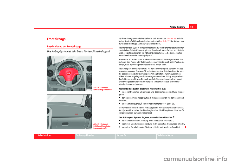 Seat Ibiza 5D 2006 Betriebsanleitung (in German) Airbag-System33
Sicher ist sicher
Bedienungshinweise
Rat und Tat
Technische Daten
FrontairbagsBeschreibung der Frontairbags
Das Airbag-System ist kein Ersatz für den Sicherheitsgurt!
Der Frontairbag Seat Ibiza 5D 2006 Betriebsanleitung (in German) Airbag-System33
Sicher ist sicher
Bedienungshinweise
Rat und Tat
Technische Daten
FrontairbagsBeschreibung der Frontairbags
Das Airbag-System ist kein Ersatz für den Sicherheitsgurt!
Der Frontairbag