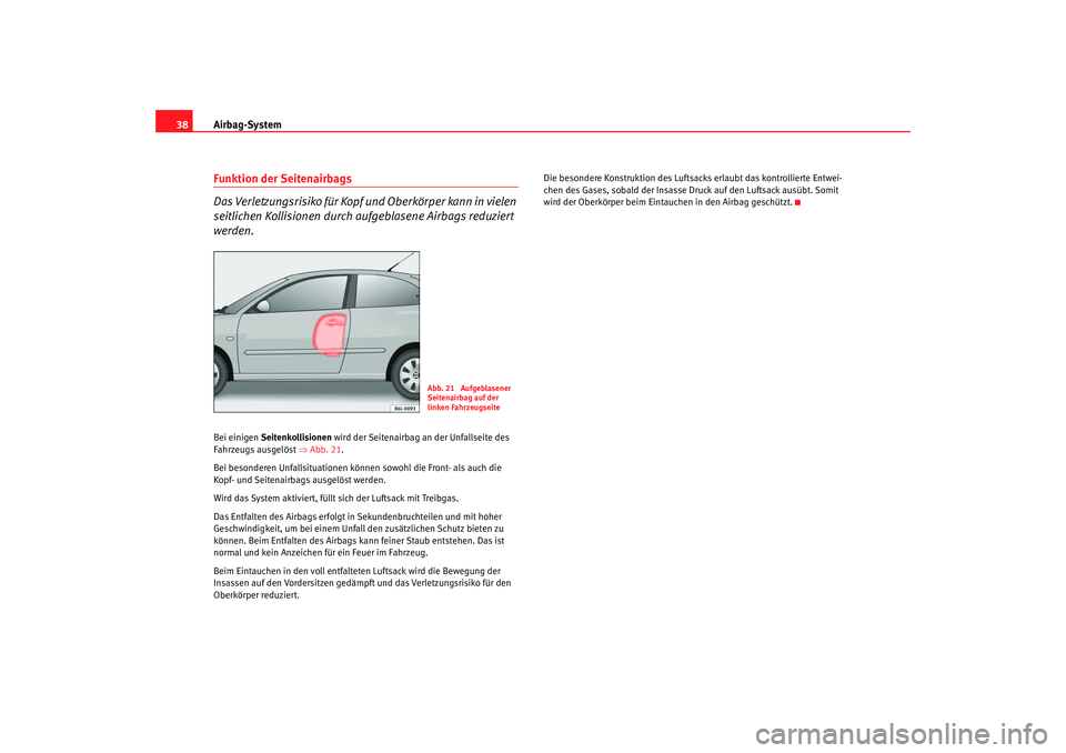 Seat Ibiza 5D 2006 Betriebsanleitung (in German) Airbag-System
38Funktion der Seitenairbags
Das Verletzungsrisiko für Kopf und Oberkörper kann in vielen
seitlichen Kollisionen durch aufgeblasene Airbags reduziert
werden.Bei einigen Seitenkollis Seat Ibiza 5D 2006 Betriebsanleitung (in German) Airbag-System
38Funktion der Seitenairbags
Das Verletzungsrisiko für Kopf und Oberkörper kann in vielen
seitlichen Kollisionen durch aufgeblasene Airbags reduziert
werden.Bei einigen Seitenkollis