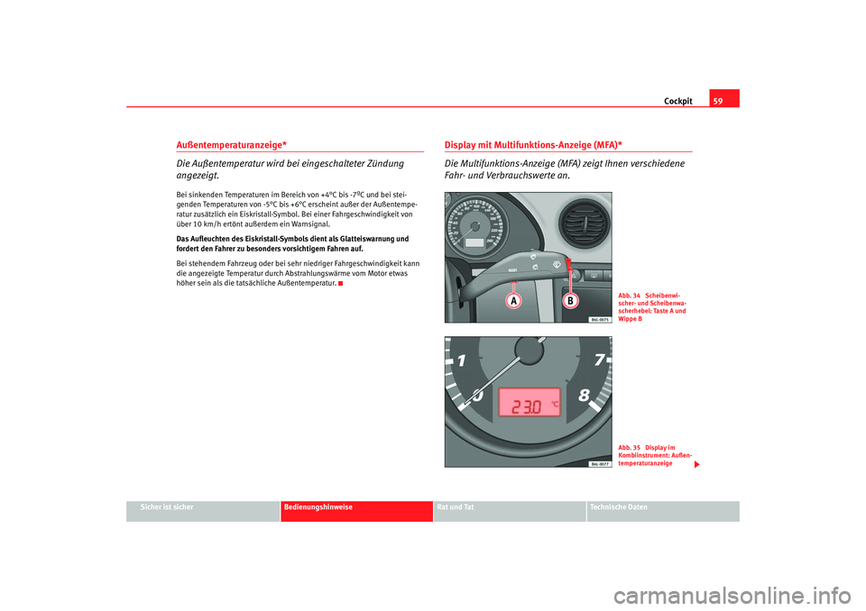 Seat Ibiza 5D 2006 Betriebsanleitung (in German) Cockpit59
Sicher ist sicher
Bedienungshinweise
Rat und Tat
Technische Daten
Außentemperaturanzeige*
Die Außentemperatur wird bei eingeschalteter Zündung
angezeigt.Bei sinkenden Temperaturen im Be Seat Ibiza 5D 2006 Betriebsanleitung (in German) Cockpit59
Sicher ist sicher
Bedienungshinweise
Rat und Tat
Technische Daten
Außentemperaturanzeige*
Die Außentemperatur wird bei eingeschalteter Zündung
angezeigt.Bei sinkenden Temperaturen im Be