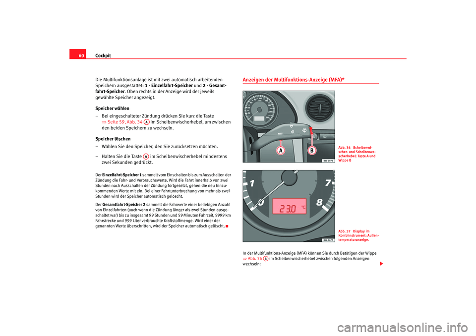 Seat Ibiza 5D 2006 Betriebsanleitung (in German) Cockpit
60
Die Multifunktionsanlage ist mit zwei automatisch arbeitenden
Speichern ausgestattet: 1 - Einzelfahrt-Speicher und 2 - Gesamt-
fahrt-Speicher . Oben rechts in der Anzeige wird der jeweils Seat Ibiza 5D 2006 Betriebsanleitung (in German) Cockpit
60
Die Multifunktionsanlage ist mit zwei automatisch arbeitenden
Speichern ausgestattet: 1 - Einzelfahrt-Speicher und 2 - Gesamt-
fahrt-Speicher . Oben rechts in der Anzeige wird der jeweils