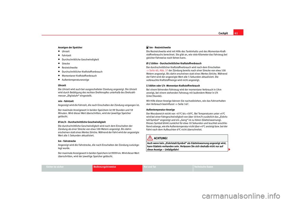 Seat Ibiza 5D 2006 Betriebsanleitung (in German) Cockpit61
Sicher ist sicher
Bedienungshinweise
Rat und Tat
Technische Daten
Anzeigen der Speicher
•
Uhrzeit
•
Fahrtzeit
•
Durchschnittliche Geschwindigkeit
•
Strecke
•
Restreichweite
•
Dur Seat Ibiza 5D 2006 Betriebsanleitung (in German) Cockpit61
Sicher ist sicher
Bedienungshinweise
Rat und Tat
Technische Daten
Anzeigen der Speicher
•
Uhrzeit
•
Fahrtzeit
•
Durchschnittliche Geschwindigkeit
•
Strecke
•
Restreichweite
•
Dur
