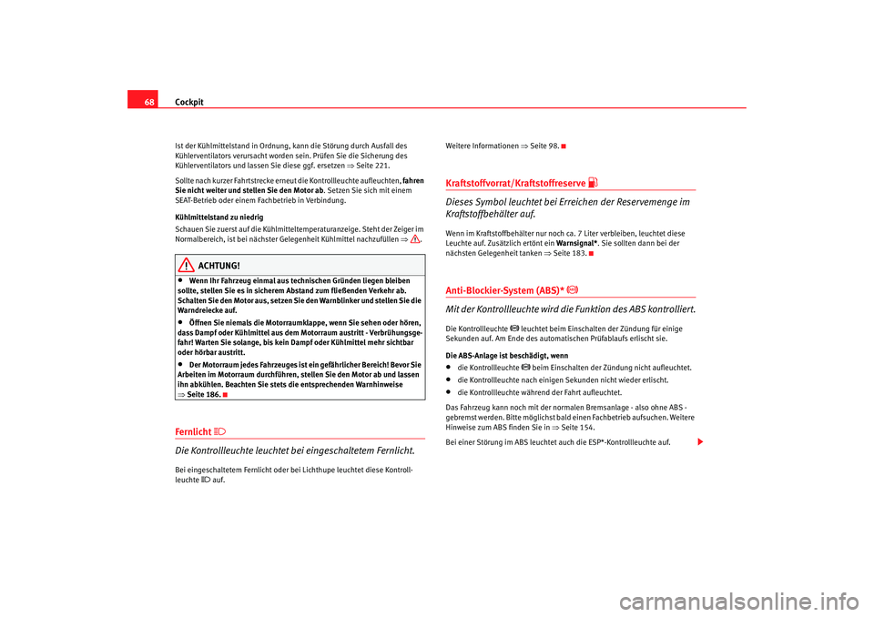 Seat Ibiza 5D 2006 Betriebsanleitung (in German) Cockpit
68Ist der Kühlmittelstand in Ordnung, kann die Störung durch Ausfall des
Kühlerventilators verursacht worden sein. Prüfen Sie die Sicherung des
Kühlerventilators und lassen Sie diese g Seat Ibiza 5D 2006 Betriebsanleitung (in German) Cockpit
68Ist der Kühlmittelstand in Ordnung, kann die Störung durch Ausfall des
Kühlerventilators verursacht worden sein. Prüfen Sie die Sicherung des
Kühlerventilators und lassen Sie diese g