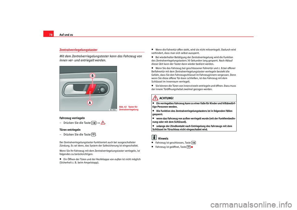 Seat Ibiza 5D 2006 Betriebsanleitung (in German) Auf und zu
78Zentralverriegelungstaster
Mit dem Zentralverriegelungstaster kann das Fahrzeug von
innen ver- und entriegelt werden.Fahrzeug verriegeln
– Drücken Sie die Taste ⇒ .
Türen entrieg Seat Ibiza 5D 2006 Betriebsanleitung (in German) Auf und zu
78Zentralverriegelungstaster
Mit dem Zentralverriegelungstaster kann das Fahrzeug von
innen ver- und entriegelt werden.Fahrzeug verriegeln
– Drücken Sie die Taste ⇒ .
Türen entrieg