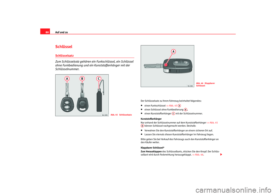 Seat Ibiza 5D 2006  Betriebsanleitung (in German) Auf und zu
80SchlüsselSchlüsselsatz 
Zum Schlüsselsatz gehören ein Funkschlüssel, ein Schlüssel 
ohne Funkbedienung und ein Kunststoffanhänger mit der 
Schlüsselnummer.
Der Schlüsselsatz zu I