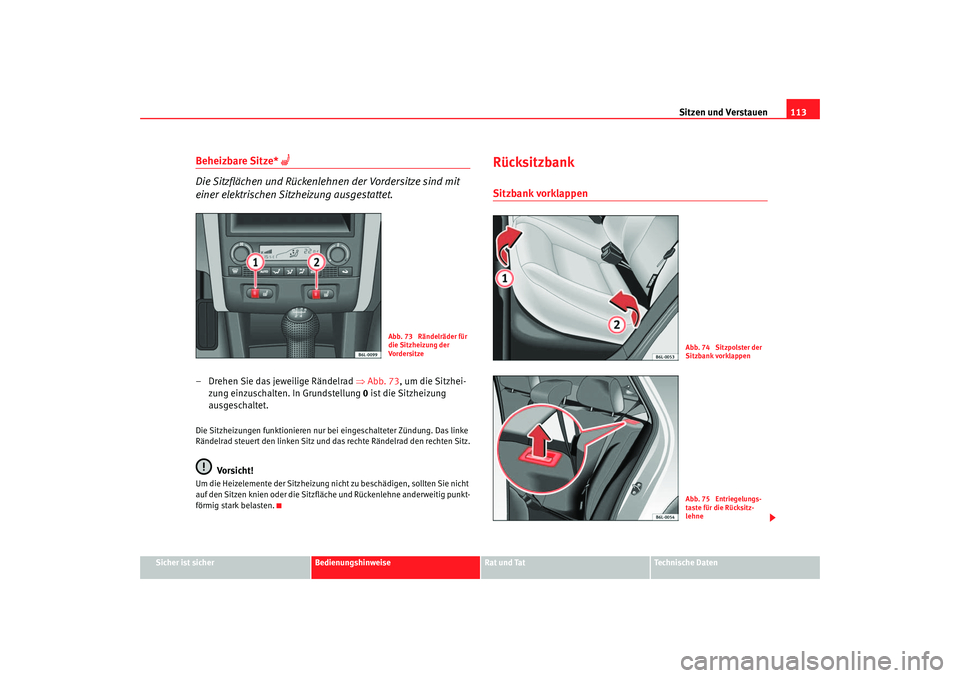 Seat Ibiza 5D 2005  Betriebsanleitung (in German) Sitzen und Verstauen113
Sicher ist sicher
Bedienungshinweise
Rat und Tat
Technische Daten
Beheizbare Sitze* 
 
Die Sitzflächen und Rückenlehnen der Vordersitze sind mit 
einer elektrischen Sitzhe