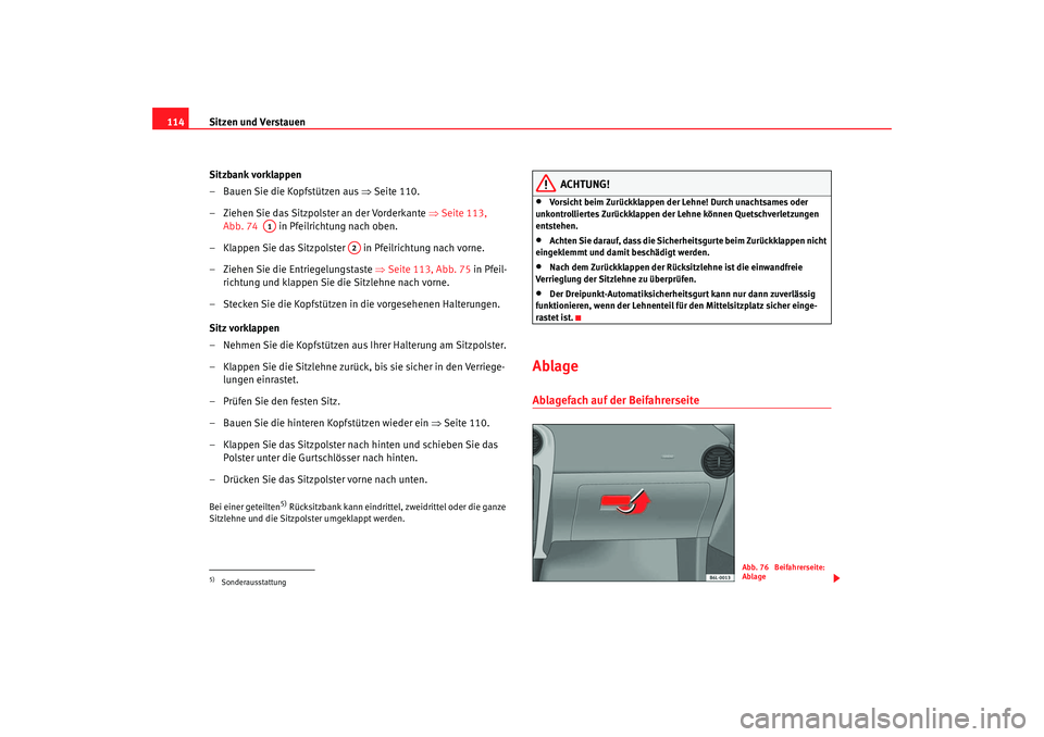 Seat Ibiza 5D 2005  Betriebsanleitung (in German) Sitzen und Verstauen
114
Sitzbank vorklappen
– Bauen  Sie die Kopfstützen aus ⇒  Seite 110.
– Ziehen Sie das Sitzpolster an der Vorderkante  ⇒Seite 113, 
Abb. 74    in Pfeilrichtung nach oben