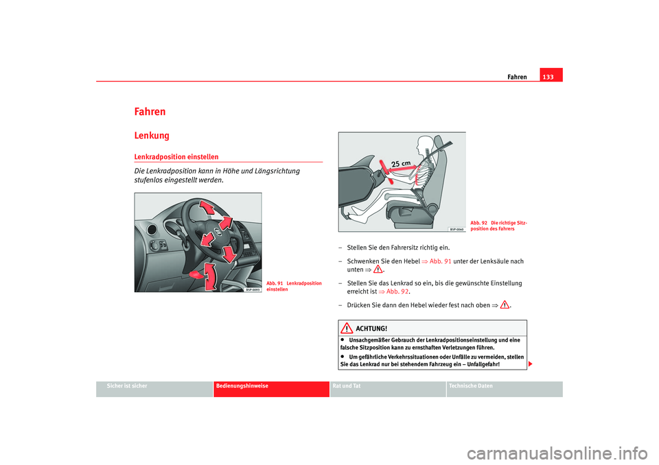 Seat Ibiza 5D 2005  Betriebsanleitung (in German) Fahren133
Sicher ist sicher
Bedienungshinweise
Rat und Tat
Technische Daten
FahrenLenkungLenkradposition einstellen 
Die Lenkradposition kann in Höhe und Längsrichtung 
stufenlos eingestellt werden.