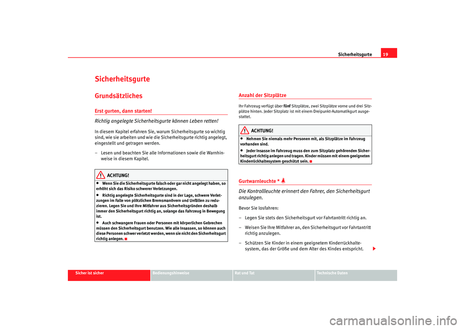 Seat Ibiza 5D 2005  Betriebsanleitung (in German) Sicherheitsgurte19
Sicher ist sicher
Bedienungshinweise
Rat und Tat
Technische Daten
SicherheitsgurteGrundsätzlichesErst gurten, dann starten!
Richtig angelegte Sicherheit sgurte können Leben retten