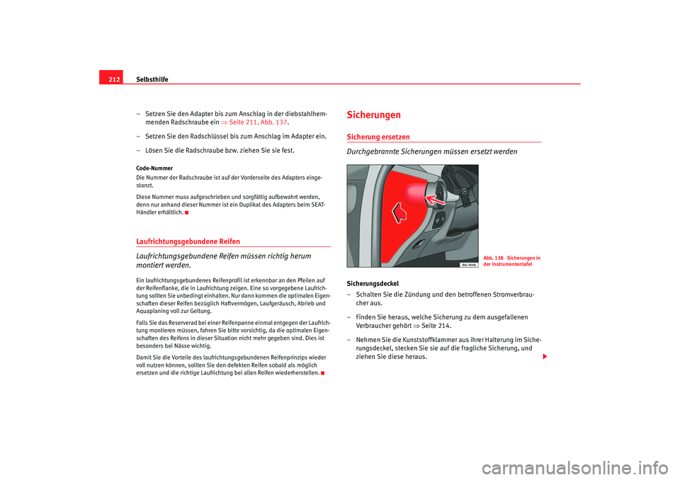 Seat Ibiza 5D 2005  Betriebsanleitung (in German) Selbsthilfe
212
– Setzen Sie den Adapter bis zum Anschlag in der diebstahlhem-menden Radschraube ein  ⇒Seite 211, Abb. 137.
– Setzen Sie den Radschlüssel bis zum Anschlag im Adapter ein.
– L