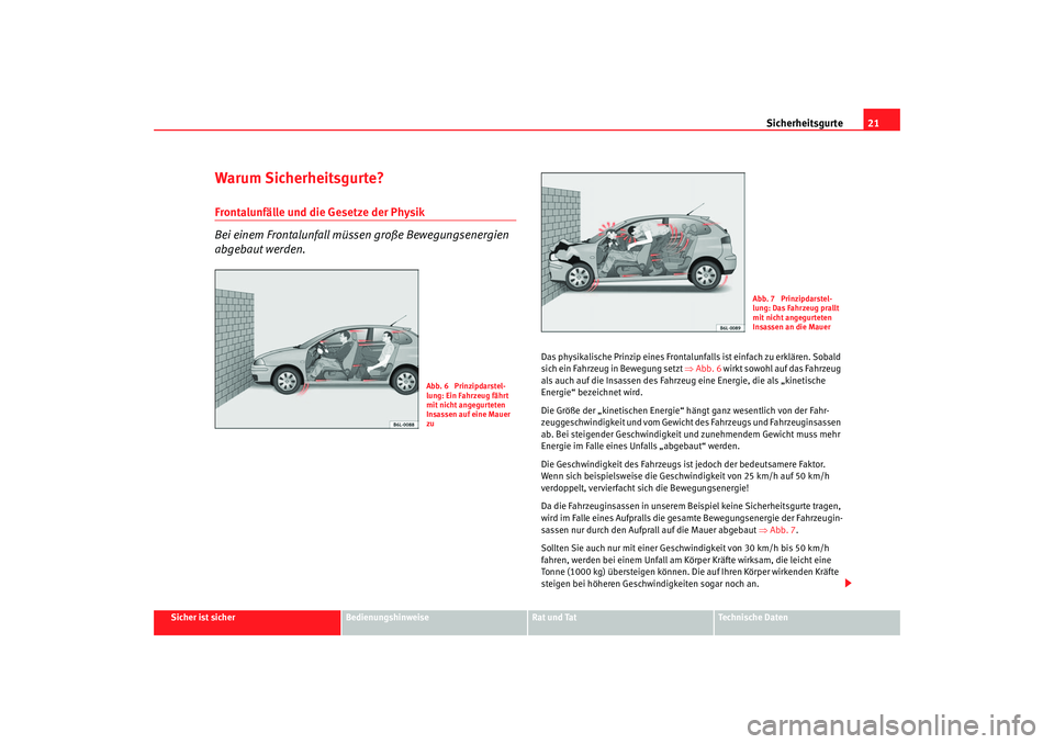 Seat Ibiza 5D 2005  Betriebsanleitung (in German) Sicherheitsgurte21
Sicher ist sicher
Bedienungshinweise
Rat und Tat
Technische Daten
Warum Sicherheitsgurte?Frontalunfälle und die Gesetze der Physik
Bei einem Frontalunfall müssen große Bewegungse