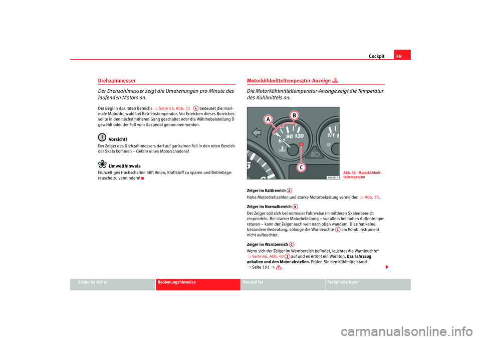 Seat Ibiza 5D 2005 Betriebsanleitung (in German) Cockpit59
Sicher ist sicher
Bedienungshinweise
Rat und Tat
Technische Daten
Drehzahlmesser
Der Drehzahlmesser zeigt die Umdrehungen pro Minute des
laufenden Motors an.Der Beginn des roten Bereichs Seat Ibiza 5D 2005 Betriebsanleitung (in German) Cockpit59
Sicher ist sicher
Bedienungshinweise
Rat und Tat
Technische Daten
Drehzahlmesser
Der Drehzahlmesser zeigt die Umdrehungen pro Minute des
laufenden Motors an.Der Beginn des roten Bereichs