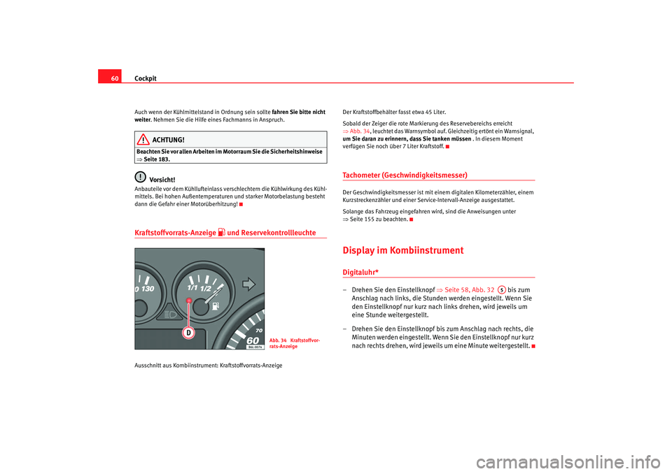 Seat Ibiza 5D 2005 Betriebsanleitung (in German) Cockpit
60Auch wenn der Kühlmittelstand in Ordnung sein sollte fahren Sie bitte nicht
weiter . Nehmen Sie die Hilfe eines Fachmanns in Anspruch.
ACHTUNG!
Beachten Sie vor allen Arbeiten im Motorrau Seat Ibiza 5D 2005 Betriebsanleitung (in German) Cockpit
60Auch wenn der Kühlmittelstand in Ordnung sein sollte fahren Sie bitte nicht
weiter . Nehmen Sie die Hilfe eines Fachmanns in Anspruch.
ACHTUNG!
Beachten Sie vor allen Arbeiten im Motorrau