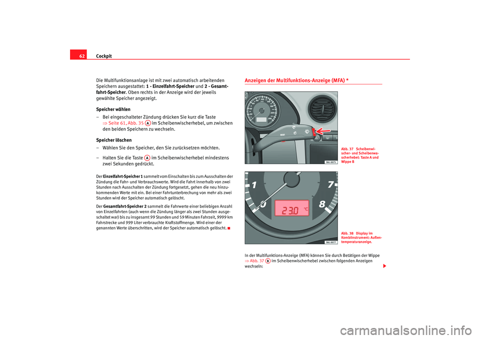 Seat Ibiza 5D 2005 Betriebsanleitung (in German) Cockpit
62
Die Multifunktionsanlage ist mit zwei automatisch arbeitenden
Speichern ausgestattet: 1 - Einzelfahrt-Speicher und 2 - Gesamt-
fahrt-Speicher . Oben rechts in der Anzeige wird der jeweils Seat Ibiza 5D 2005 Betriebsanleitung (in German) Cockpit
62
Die Multifunktionsanlage ist mit zwei automatisch arbeitenden
Speichern ausgestattet: 1 - Einzelfahrt-Speicher und 2 - Gesamt-
fahrt-Speicher . Oben rechts in der Anzeige wird der jeweils