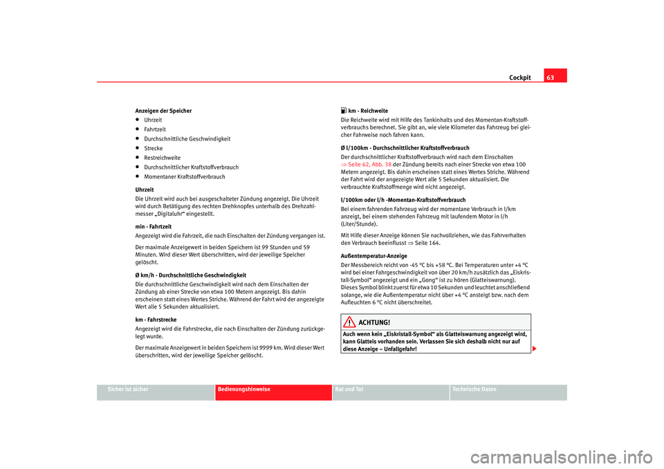 Seat Ibiza 5D 2005 Betriebsanleitung (in German) Cockpit63
Sicher ist sicher
Bedienungshinweise
Rat und Tat
Technische Daten
Anzeigen der Speicher
•
Uhrzeit
•
Fahrtzeit
•
Durchschnittliche Geschwindigkeit
•
Strecke
•
Restreichweite
•
Dur Seat Ibiza 5D 2005 Betriebsanleitung (in German) Cockpit63
Sicher ist sicher
Bedienungshinweise
Rat und Tat
Technische Daten
Anzeigen der Speicher
•
Uhrzeit
•
Fahrtzeit
•
Durchschnittliche Geschwindigkeit
•
Strecke
•
Restreichweite
•
Dur