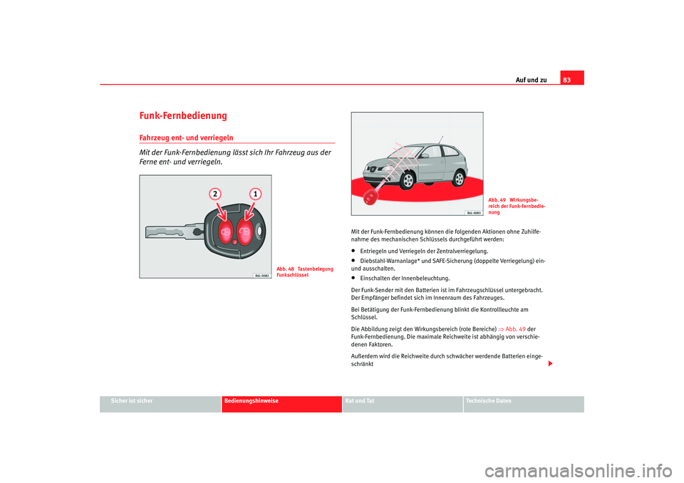 Seat Ibiza 5D 2005 Betriebsanleitung (in German) Auf und zu83
Sicher ist sicher
Bedienungshinweise
Rat und Tat
Technische Daten
Funk-FernbedienungFahrzeug ent- und verriegeln
Mit der Funk-Fernbedienung lässt sich Ihr Fahrzeug aus der
Ferne ent- un Seat Ibiza 5D 2005 Betriebsanleitung (in German) Auf und zu83
Sicher ist sicher
Bedienungshinweise
Rat und Tat
Technische Daten
Funk-FernbedienungFahrzeug ent- und verriegeln
Mit der Funk-Fernbedienung lässt sich Ihr Fahrzeug aus der
Ferne ent- un