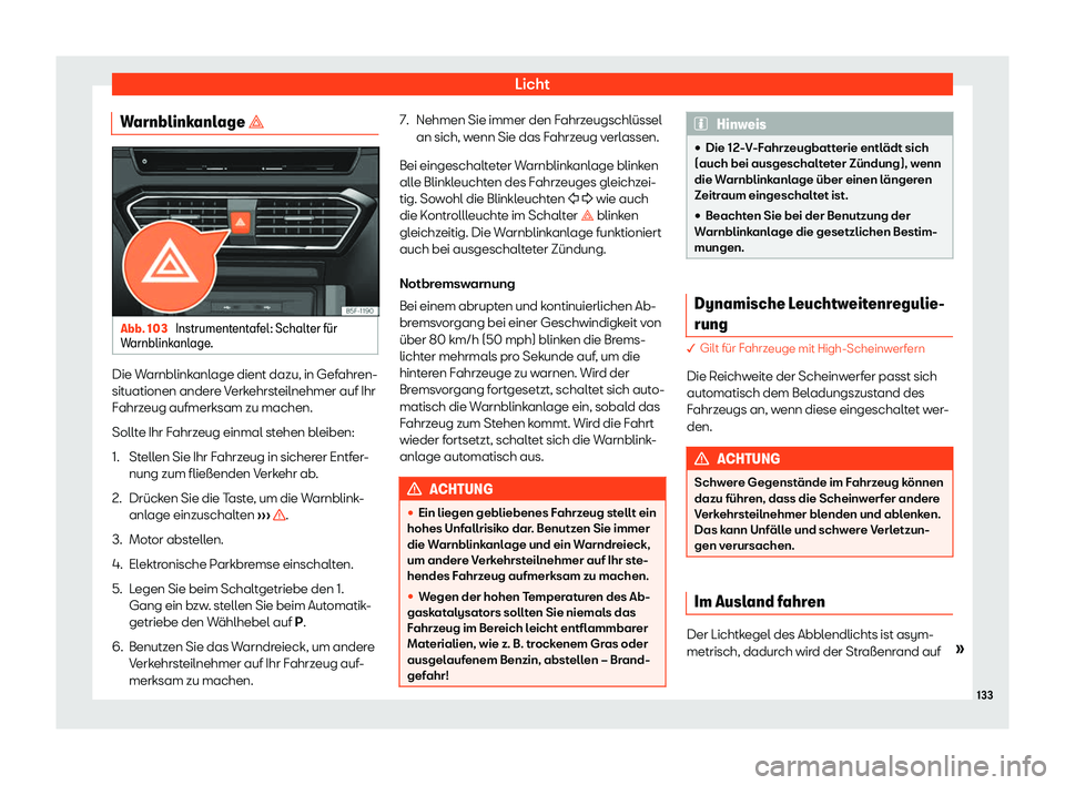 Seat Neuer Leon 2020  Betriebsanleitung (in German) Licht
Warnblinkanlage � Abb. 103 
Instrumententafel: Schalter f
