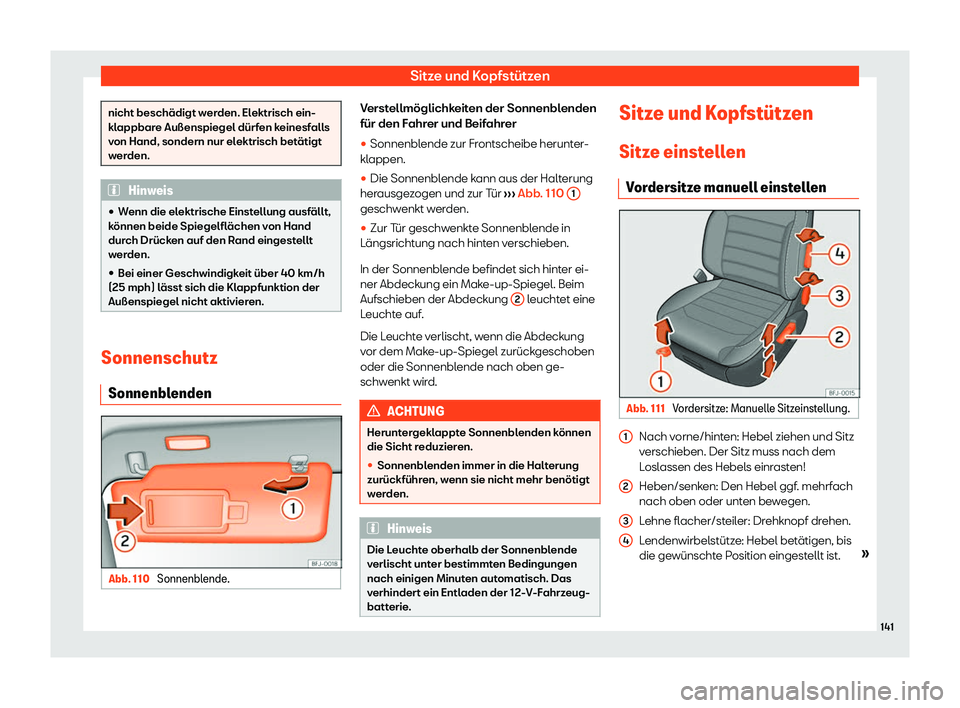 Seat Neuer Leon 2020  Betriebsanleitung (in German) Sitze und Kopfstützen
nicht beschädigt werden. Elektrisch ein-
kl
appbar
e Außenspiegel dürfen keinesfalls
von Hand, sondern nur elektrisch betätigt
werden. Hinweis
