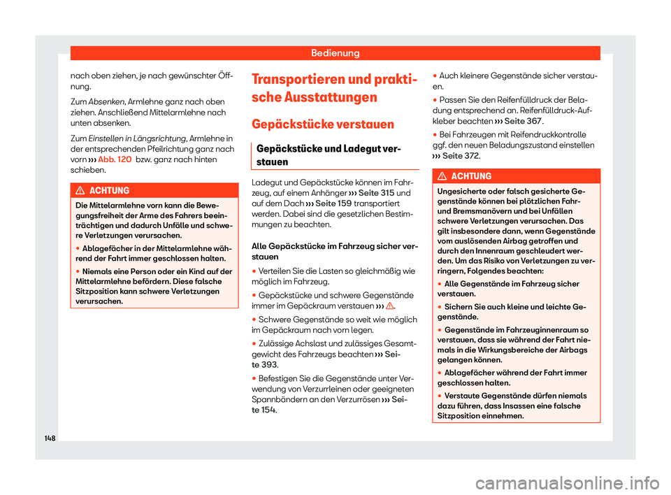 Seat Neuer Leon 2020  Betriebsanleitung (in German) Bedienung
nach oben ziehen, je nach gewünschter Öff-
nung.
Zum Absenk en
, Armlehne ganz nach oben
ziehen. Anschließend Mittelarmlehne nach
unten absenken.
Zum Einstellen in L