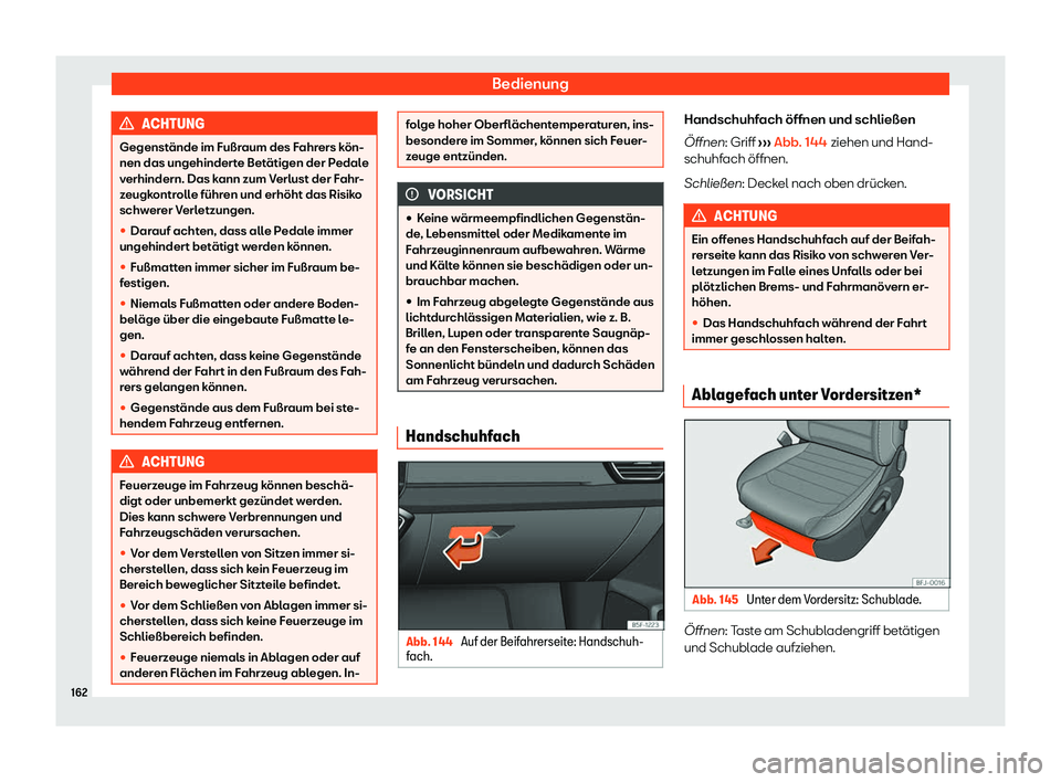 Seat Neuer Leon 2020  Betriebsanleitung (in German) Bedienung
ACHTUNG
Gegenstände im Fußraum des Fahrers kön-
nen das ungehinder t
e Betätigen der Pedale
verhindern. Das kann zum Verlust der Fahr-
zeugkontrolle führen und erhöht das Risiko
schwer