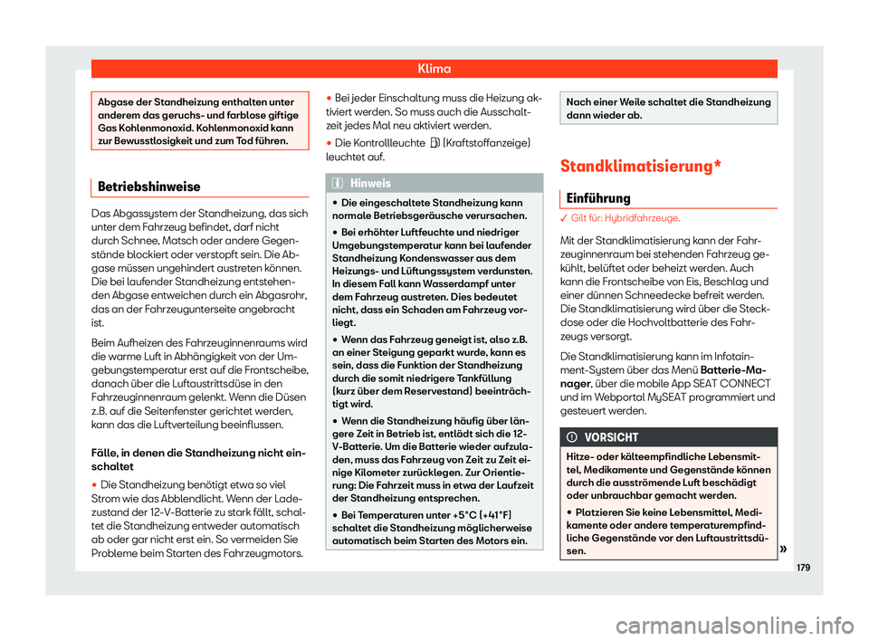 Seat Neuer Leon 2020  Betriebsanleitung (in German) Klima
Abgase der Standheizung enthalten unter
ander
em das geruchs- und f
arblose giftige
Gas Kohlenmonoxid. Kohlenmonoxid kann
zur Bewusstlosigkeit und zum Tod führen. Betriebshinweise
Das Abgassyst