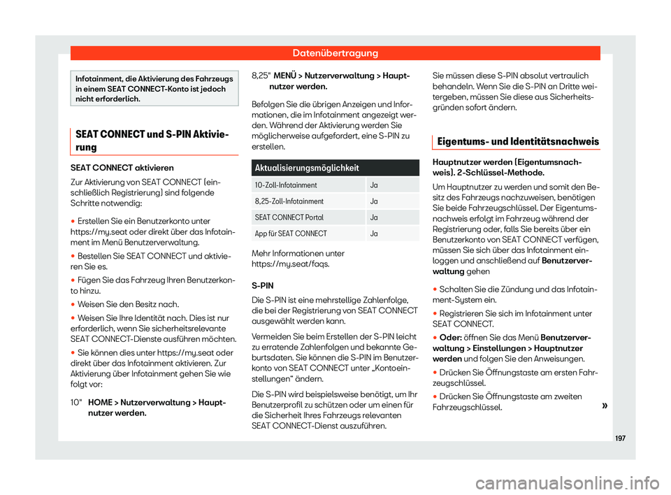Seat Neuer Leon 2020  Betriebsanleitung (in German) Datenübertragung
Infotainment, die Aktivierung des Fahrzeugs
in einem SEAT CONNEC
T
-Konto ist jedoch
nicht erforderlich. SEAT CONNECT und S-PIN Aktivie-
rung
SEAT CONNECT aktivieren
Zur Aktivierung 