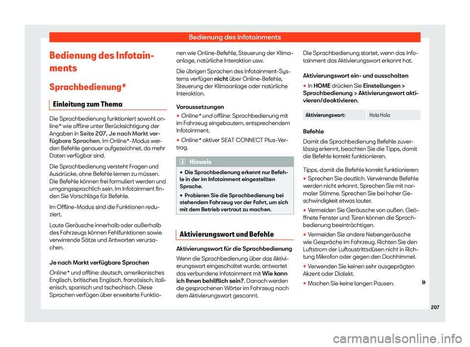 Seat Neuer Leon 2020  Betriebsanleitung (in German) Bedienung des Infotainments
Bedienung des Infotain-
ments
Spr achbedienung*
Einl
eitung zum Thema Die Sprachbedienung funktioniert sowohl on-
line* wie offline unt
er Berücksichtigung der
Angaben in 