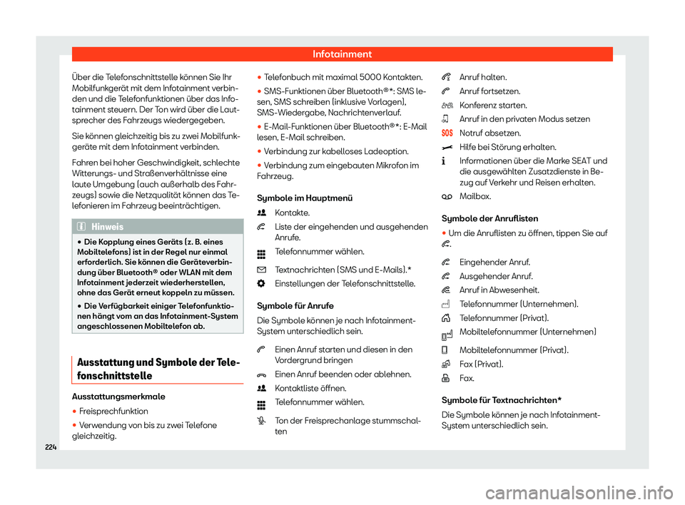 Seat Neuer Leon 2020  Betriebsanleitung (in German) Infotainment
Über die Telefonschnittstelle können Sie Ihr
Mobilfunk ger
ät mit dem Infotainment verbin-
den und die Telefonfunktionen über das Info-
tainment steuern. Der Ton wird über die Laut-
