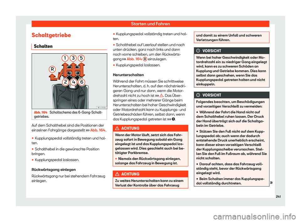 Seat Neuer Leon 2020  Betriebsanleitung (in German) Starten und Fahren
Schaltgetriebe Schalt en Abb. 164 
Schaltschema des 6-Gang-Schalt-
getriebes. Auf dem Schalthebel sind die Positionen der
einz
elnen F
ahrgänge dargestellt  ››› Abb. 164
.
